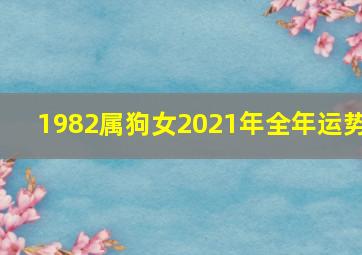 1982属狗女2021年全年运势