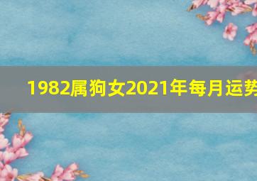 1982属狗女2021年每月运势