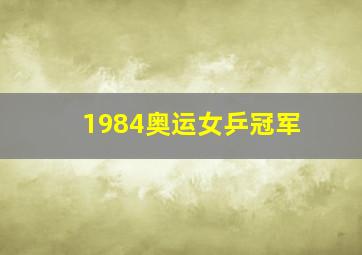 1984奥运女乒冠军