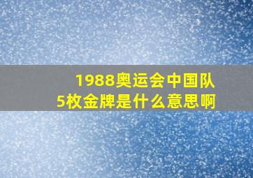 1988奥运会中国队5枚金牌是什么意思啊