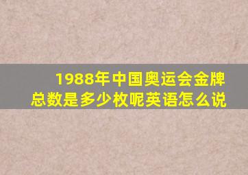 1988年中国奥运会金牌总数是多少枚呢英语怎么说