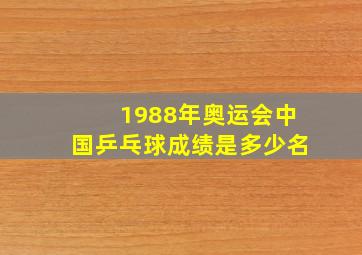 1988年奥运会中国乒乓球成绩是多少名