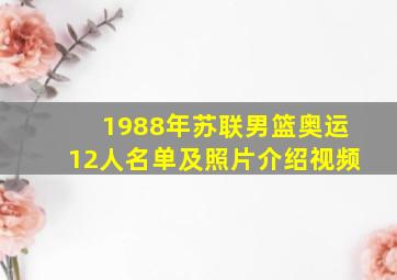 1988年苏联男篮奥运12人名单及照片介绍视频