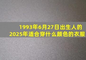 1993年6月27日出生人的2025年适合穿什么颜色的衣服