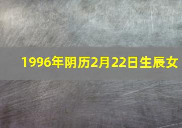 1996年阴历2月22日生辰女