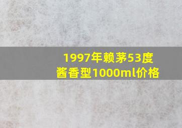 1997年赖茅53度酱香型1000ml价格