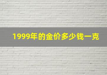 1999年的金价多少钱一克