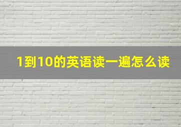 1到10的英语读一遍怎么读