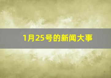 1月25号的新闻大事