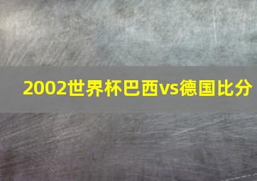 2002世界杯巴西vs德国比分