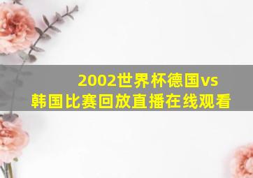 2002世界杯德国vs韩国比赛回放直播在线观看