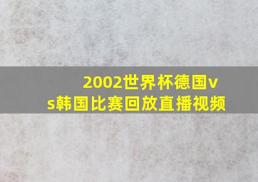 2002世界杯德国vs韩国比赛回放直播视频