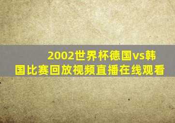 2002世界杯德国vs韩国比赛回放视频直播在线观看