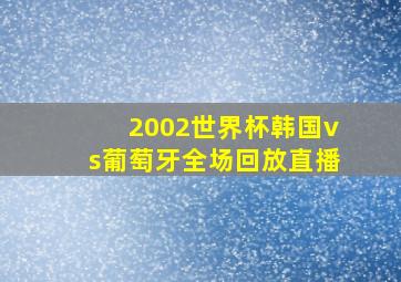 2002世界杯韩国vs葡萄牙全场回放直播