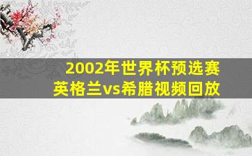 2002年世界杯预选赛英格兰vs希腊视频回放