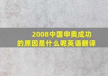 2008中国申奥成功的原因是什么呢英语翻译