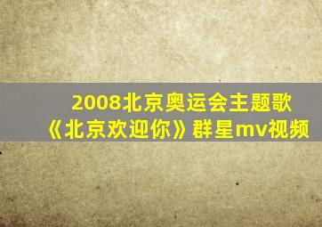 2008北京奥运会主题歌《北京欢迎你》群星mv视频