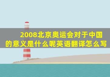 2008北京奥运会对于中国的意义是什么呢英语翻译怎么写