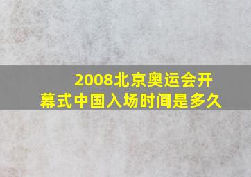 2008北京奥运会开幕式中国入场时间是多久