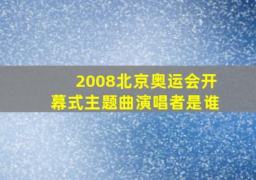 2008北京奥运会开幕式主题曲演唱者是谁