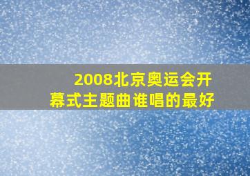 2008北京奥运会开幕式主题曲谁唱的最好