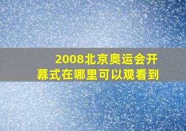 2008北京奥运会开幕式在哪里可以观看到