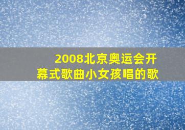 2008北京奥运会开幕式歌曲小女孩唱的歌