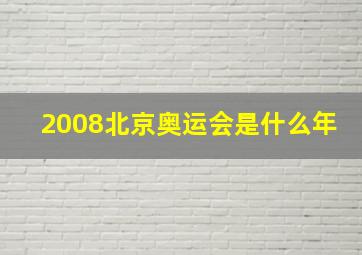 2008北京奥运会是什么年