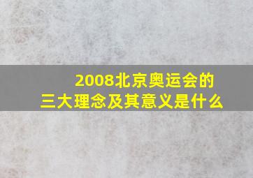 2008北京奥运会的三大理念及其意义是什么