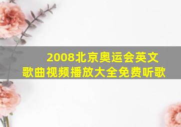 2008北京奥运会英文歌曲视频播放大全免费听歌