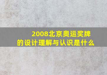 2008北京奥运奖牌的设计理解与认识是什么