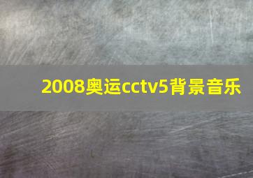 2008奥运cctv5背景音乐