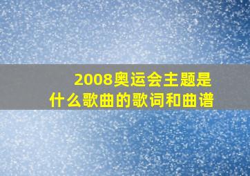 2008奥运会主题是什么歌曲的歌词和曲谱