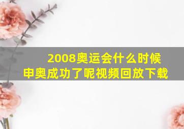 2008奥运会什么时候申奥成功了呢视频回放下载