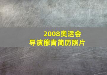 2008奥运会导演穆青简历照片