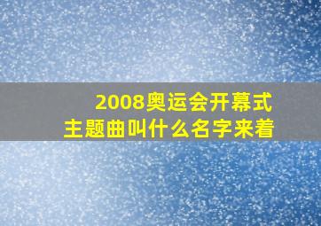 2008奥运会开幕式主题曲叫什么名字来着