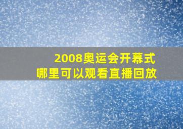 2008奥运会开幕式哪里可以观看直播回放