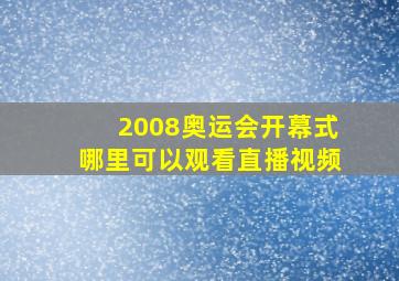 2008奥运会开幕式哪里可以观看直播视频