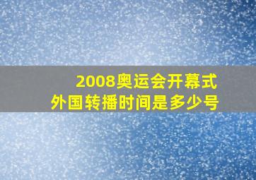 2008奥运会开幕式外国转播时间是多少号