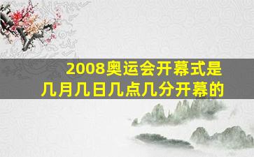 2008奥运会开幕式是几月几日几点几分开幕的