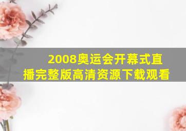 2008奥运会开幕式直播完整版高清资源下载观看