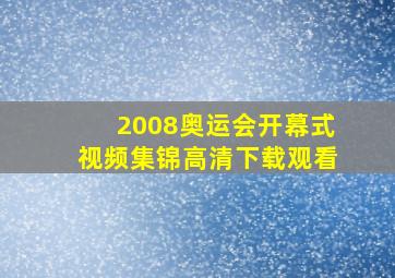 2008奥运会开幕式视频集锦高清下载观看