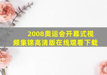 2008奥运会开幕式视频集锦高清版在线观看下载