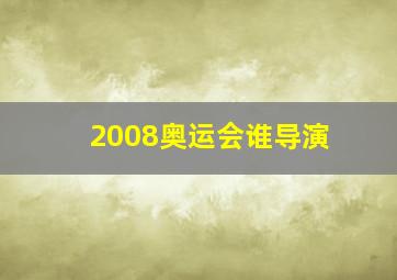 2008奥运会谁导演