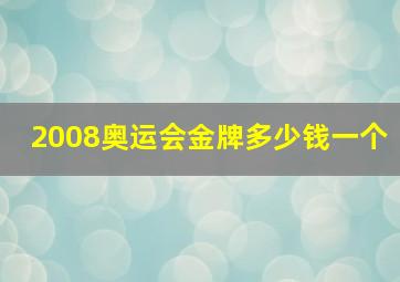 2008奥运会金牌多少钱一个