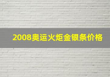 2008奥运火炬金银条价格