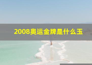 2008奥运金牌是什么玉