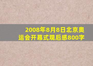 2008年8月8日北京奥运会开幕式观后感800字