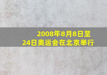 2008年8月8日至24日奥运会在北京举行