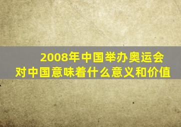 2008年中国举办奥运会对中国意味着什么意义和价值